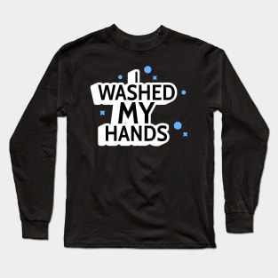 I Washed My Hands! Long Sleeve T-Shirt